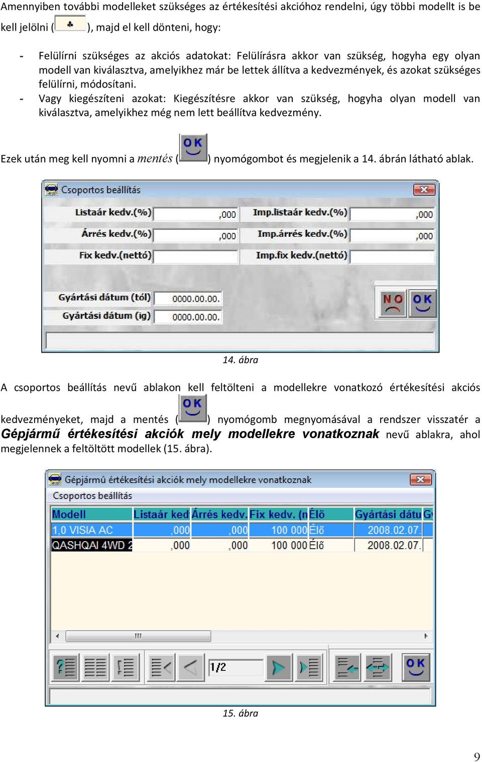 - Vagy kiegészíteni azokat: Kiegészítésre akkor van szükség, hogyha olyan modell van kiválasztva, amelyikhez még nem lett beállítva kedvezmény.