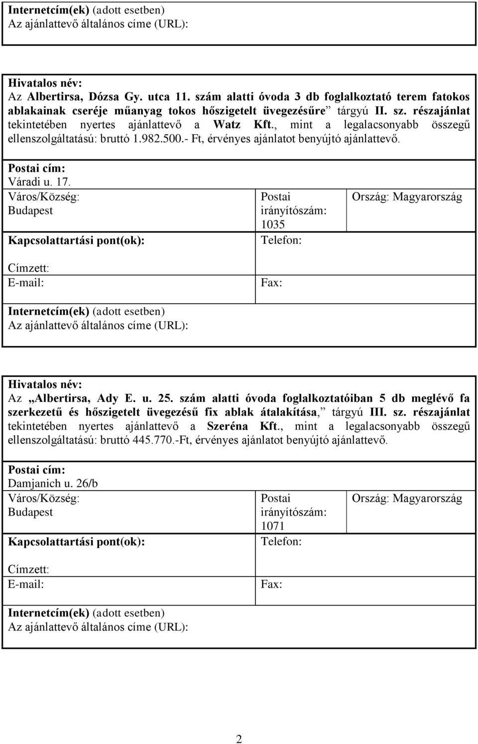 , mint a legalacsonyabb összegű ellenszolgáltatású: bruttó 1.982.500.- Ft, érvényes ajánlatot benyújtó ajánlattevő. Váradi u. 17.