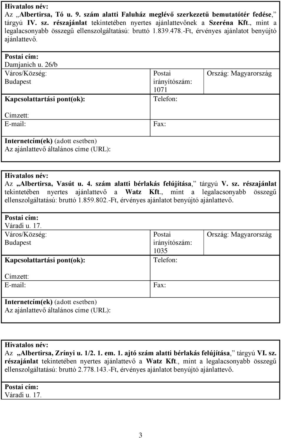 26/b Város/Község: Budapest Címzett: Internetcím(ek) (adott esetben) Az ajánlattevő általános címe (URL): 1071 Telefon: Fax: Hivatalos név: Az Albertirsa, Vasút u. 4.