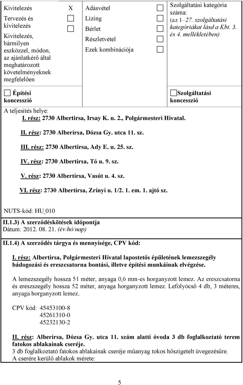 II. rész: 2730 Alberirsa, Dózsa Gy. utca 11. sz. III. rész: 2730 Albertirsa, Ady E. u. 25. sz. IV. rész: 2730 Albertirsa, Tó u. 9. sz. V. rész: 2730 Albertirsa, Vasút u. 4. sz. VI.