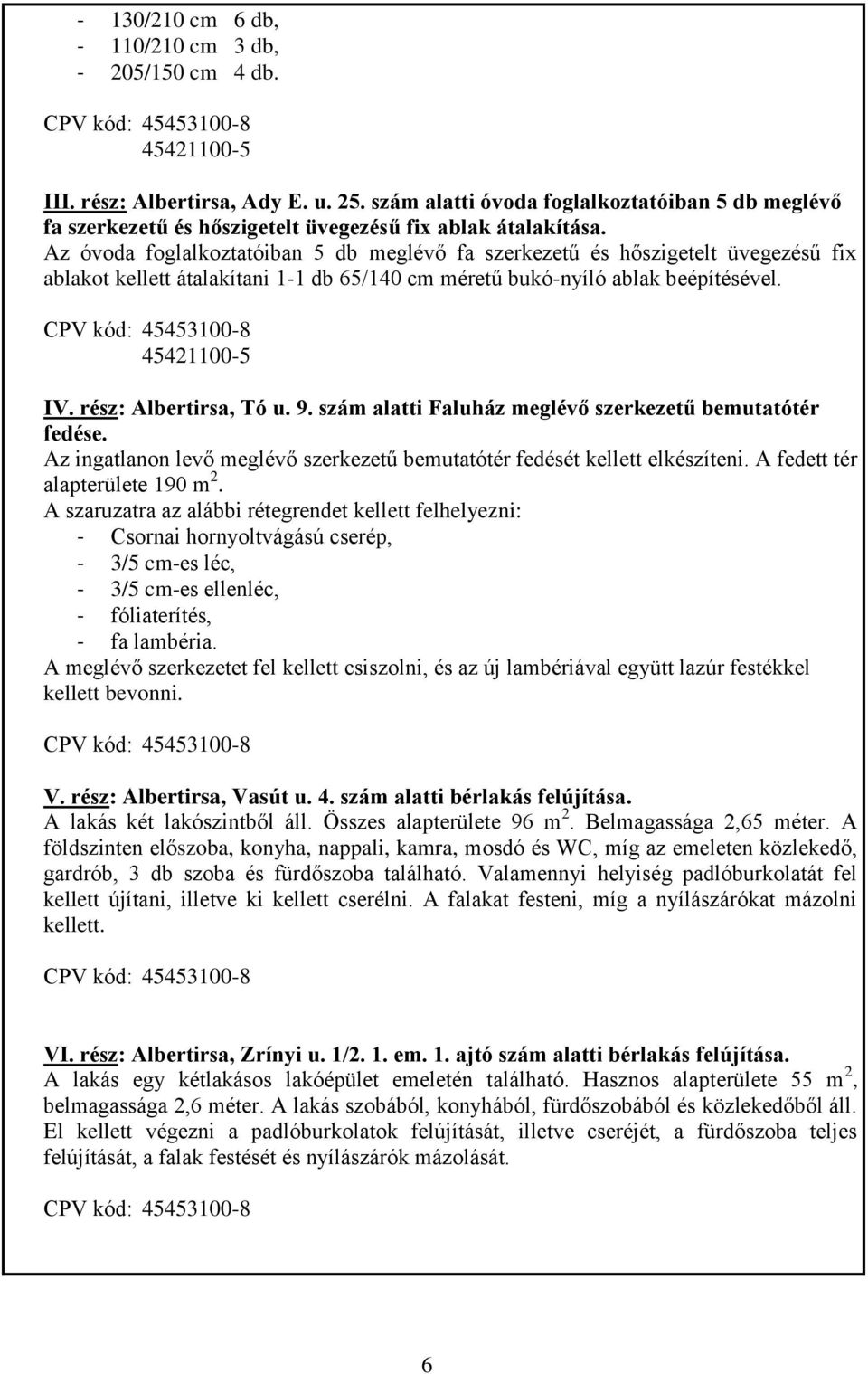 Az óvoda foglalkoztatóiban 5 db meglévő fa szerkezetű és hőszigetelt üvegezésű fix ablakot kellett átalakítani 1-1 db 65/140 cm méretű bukó-nyíló ablak beépítésével. CPV kód: 45453100-8 45421100-5 IV.