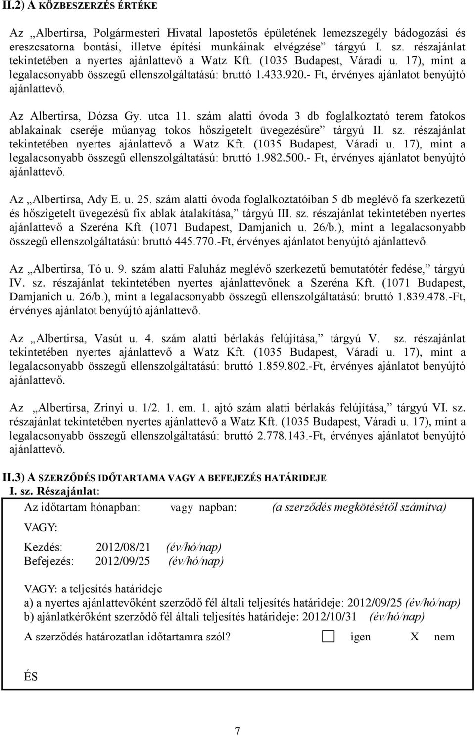 - Ft, érvényes ajánlatot benyújtó ajánlattevő. Az Albertirsa, Dózsa Gy. utca 11. szám alatti óvoda 3 db foglalkoztató terem fatokos ablakainak cseréje műanyag tokos hőszigetelt üvegezésűre tárgyú II.