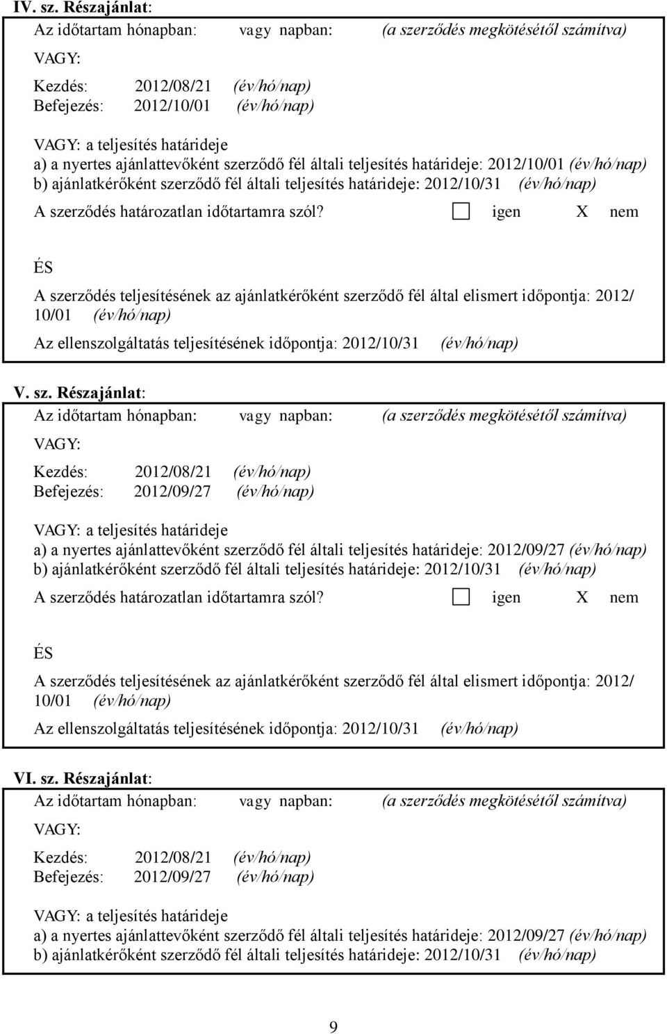 ajánlattevőként szerződő fél általi teljesítés határideje: 2012/10/01 (év/hó/nap) b) ajánlatkérőként szerződő fél általi teljesítés határideje: 2012/10/31 (év/hó/nap) A szerződés határozatlan