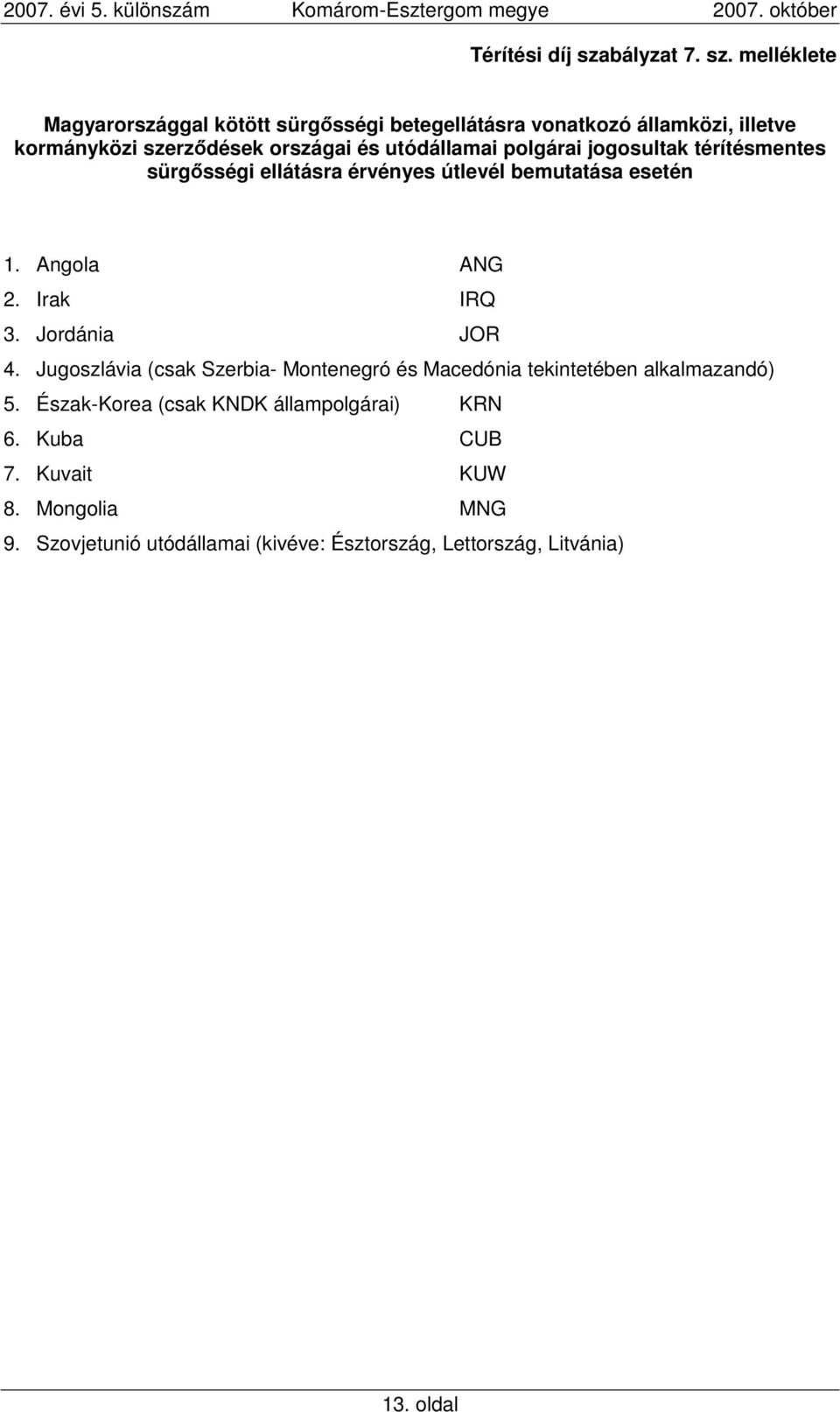 melléklete Magyarországgal kötött sürgısségi betegellátásra vonatkozó államközi, illetve kormányközi szerzıdések országai és utódállamai