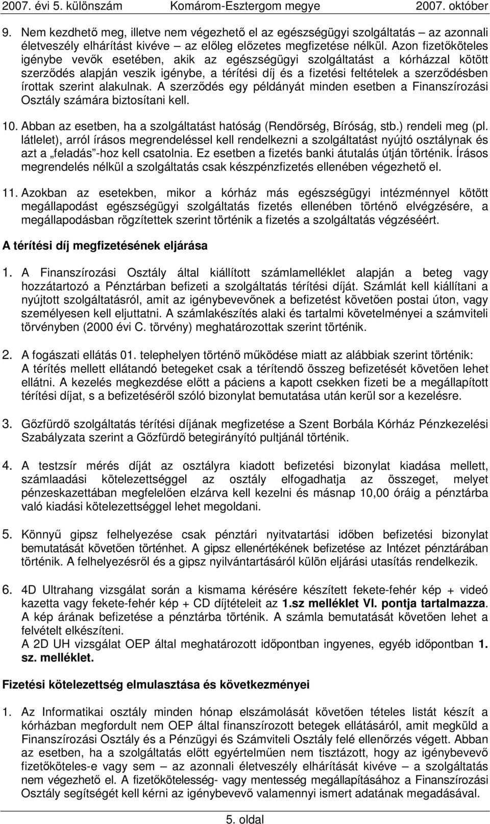 szerint alakulnak. A szerzıdés egy példányát minden esetben a Finanszírozási Osztály számára biztosítani kell. 10. Abban az esetben, ha a szolgáltatást hatóság (Rendırség, Bíróság, stb.