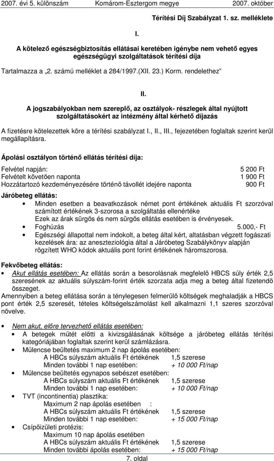 rendelethez A jogszabályokban nem szereplı, az osztályok- részlegek által nyújtott szolgáltatásokért az intézmény által kérhetı díjazás A fizetésre kötelezettek köre a térítési szabályzat I., II.