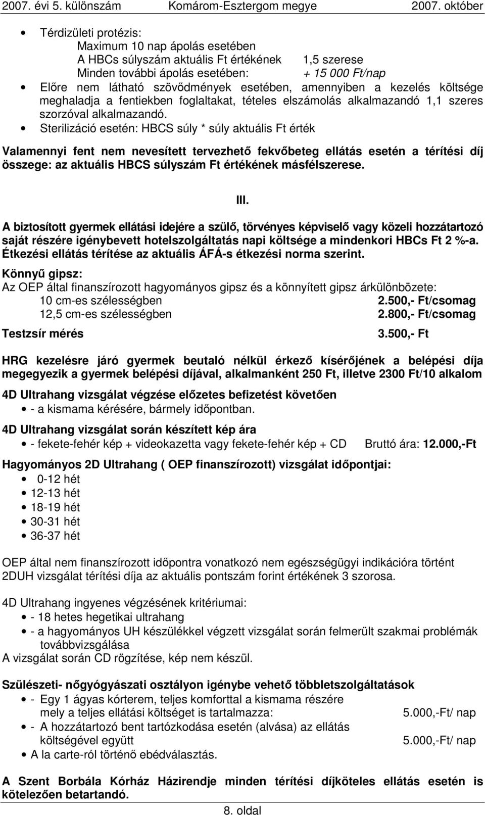 Sterilizáció esetén: HBCS súly * súly aktuális Ft érték Valamennyi fent nem nevesített tervezhetı fekvıbeteg ellátás esetén a térítési díj összege: az aktuális HBCS súlyszám Ft értékének