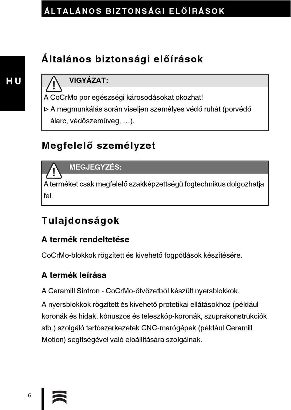 Megfelelő személyzet MEGJEGYZÉS: A terméket csak megfelelő szakképzettségű fogtechnikus dolgozhatja fel.