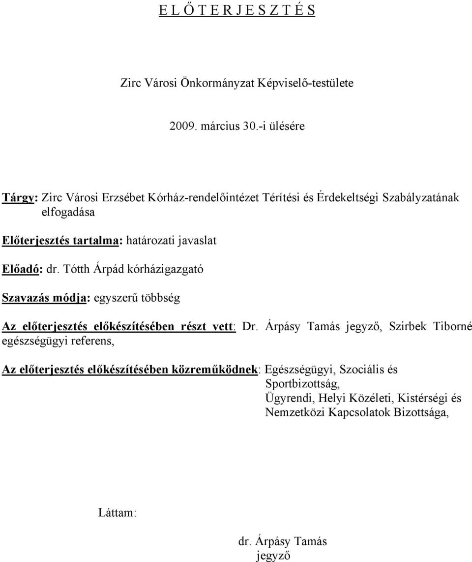 Előadó: dr. Tótth Árpád kórházigazgató Szavazás módja: egyszerű többség Az előterjesztés előkészítésében részt vett: Dr.