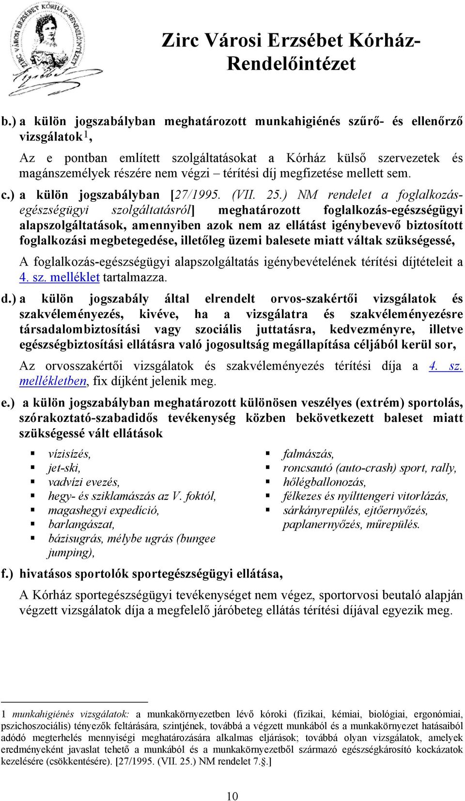 ) NM rendelet a foglalkozásegészségügyi szolgáltatásról] meghatározott foglalkozás-egészségügyi alapszolgáltatások, amennyiben azok nem az ellátást igénybevevő biztosított foglalkozási megbetegedése,