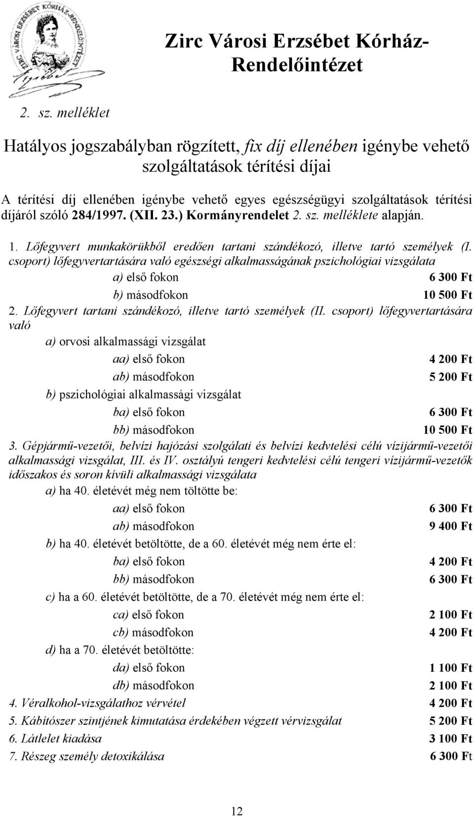 szóló 284/1997. (XII. 23.) Kormányrendelet  melléklete alapján. 1. Lőfegyvert munkakörükből eredően tartani szándékozó, illetve tartó személyek (I.