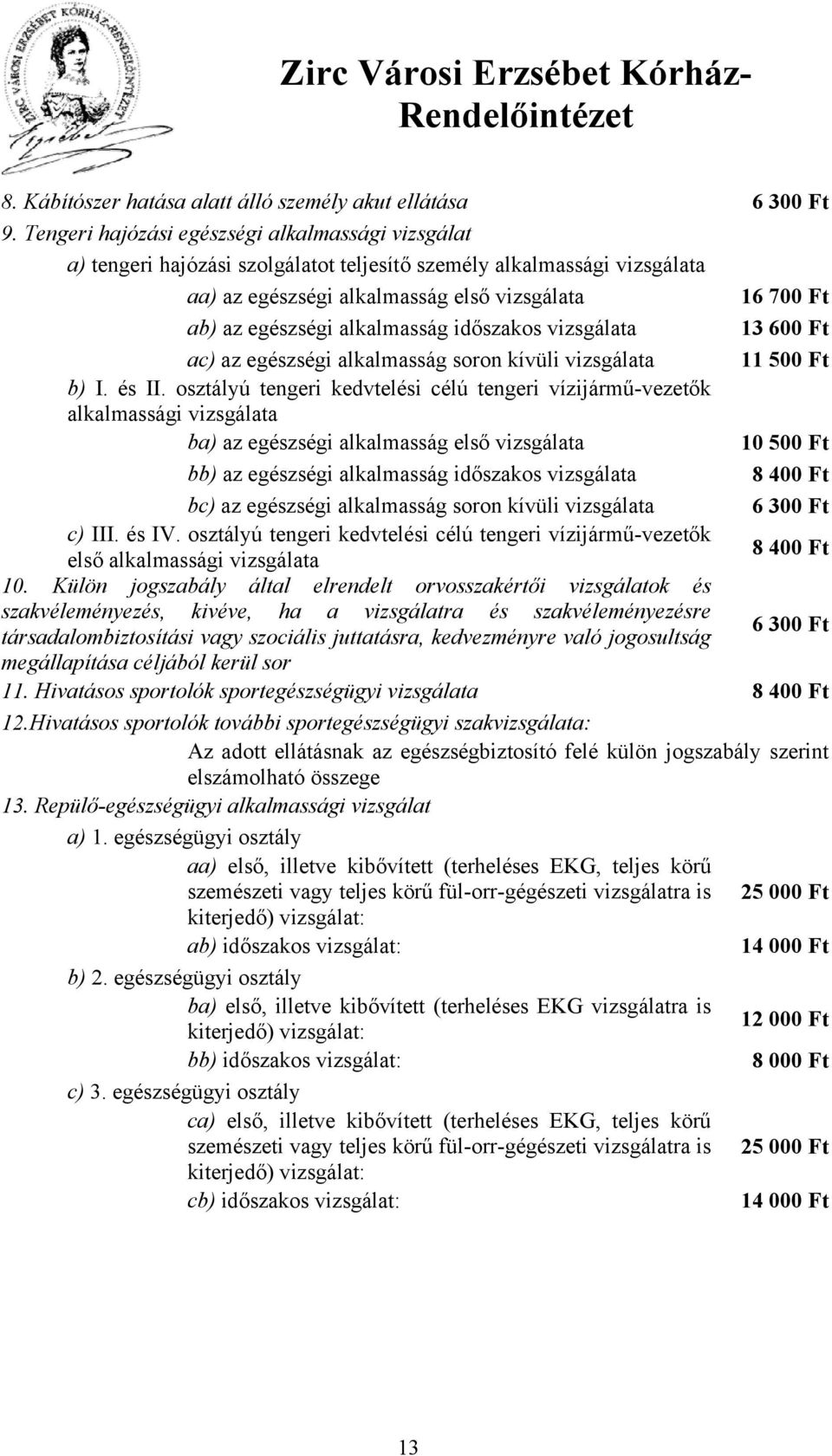 alkalmasság időszakos vizsgálata 13 600 Ft ac) az egészségi alkalmasság soron kívüli vizsgálata 11 500 Ft b) I. és II.