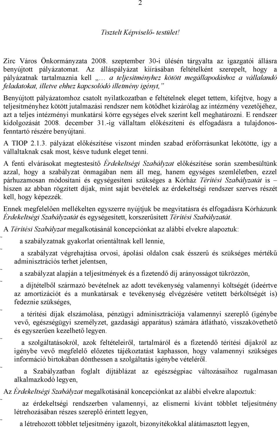 Benyújtott pályázatomhoz csatolt nyilatkozatban e feltételnek eleget tettem, kifejtve, hogy a teljesítményhez kötött jutalmazási rendszer nem kötődhet kizárólag az intézmény vezetőjéhez, azt a teljes