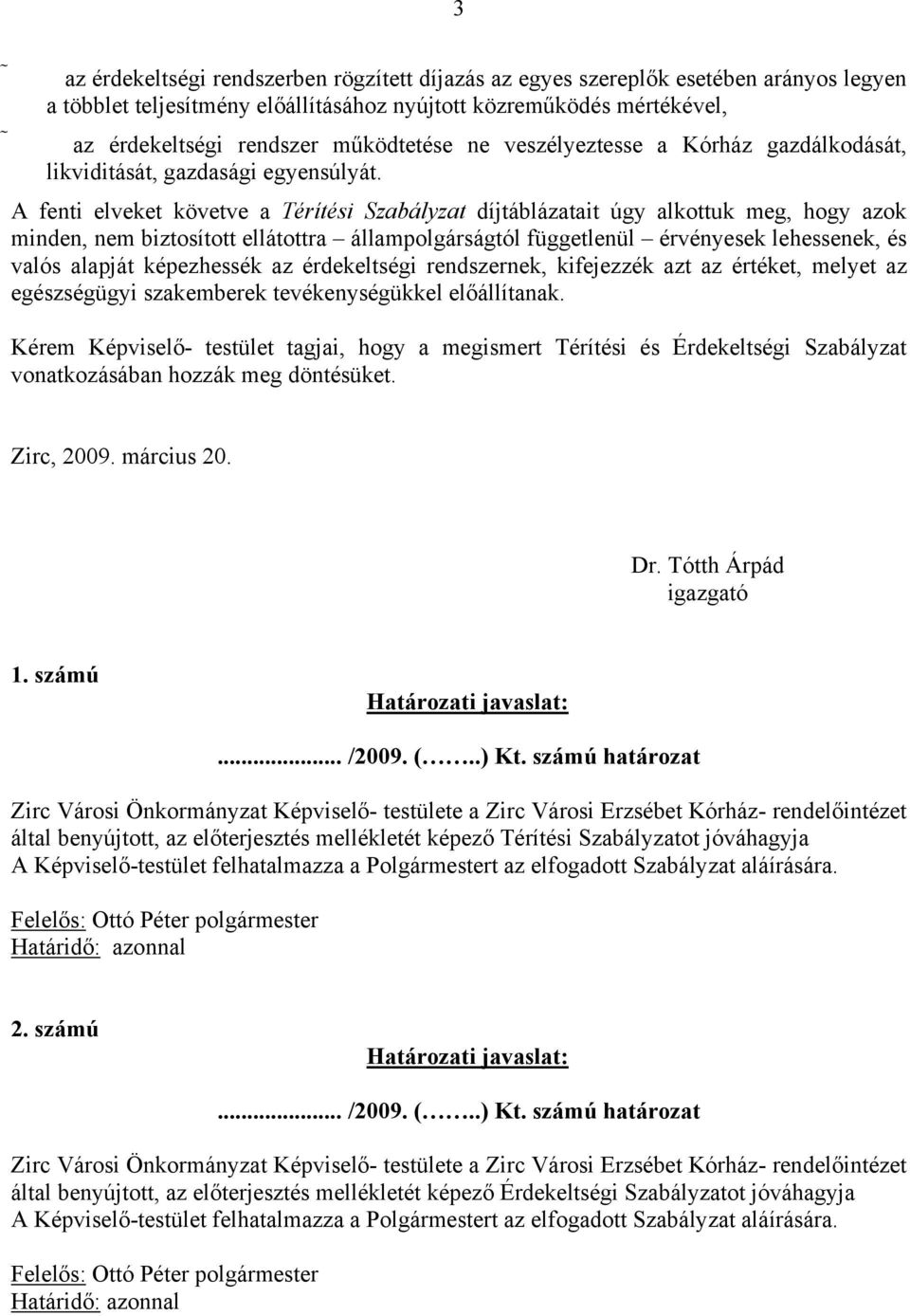 A fenti elveket követve a Térítési Szabályzat díjtáblázatait úgy alkottuk meg, hogy azok minden, nem biztosított ellátottra állampolgárságtól függetlenül érvényesek lehessenek, és valós alapját