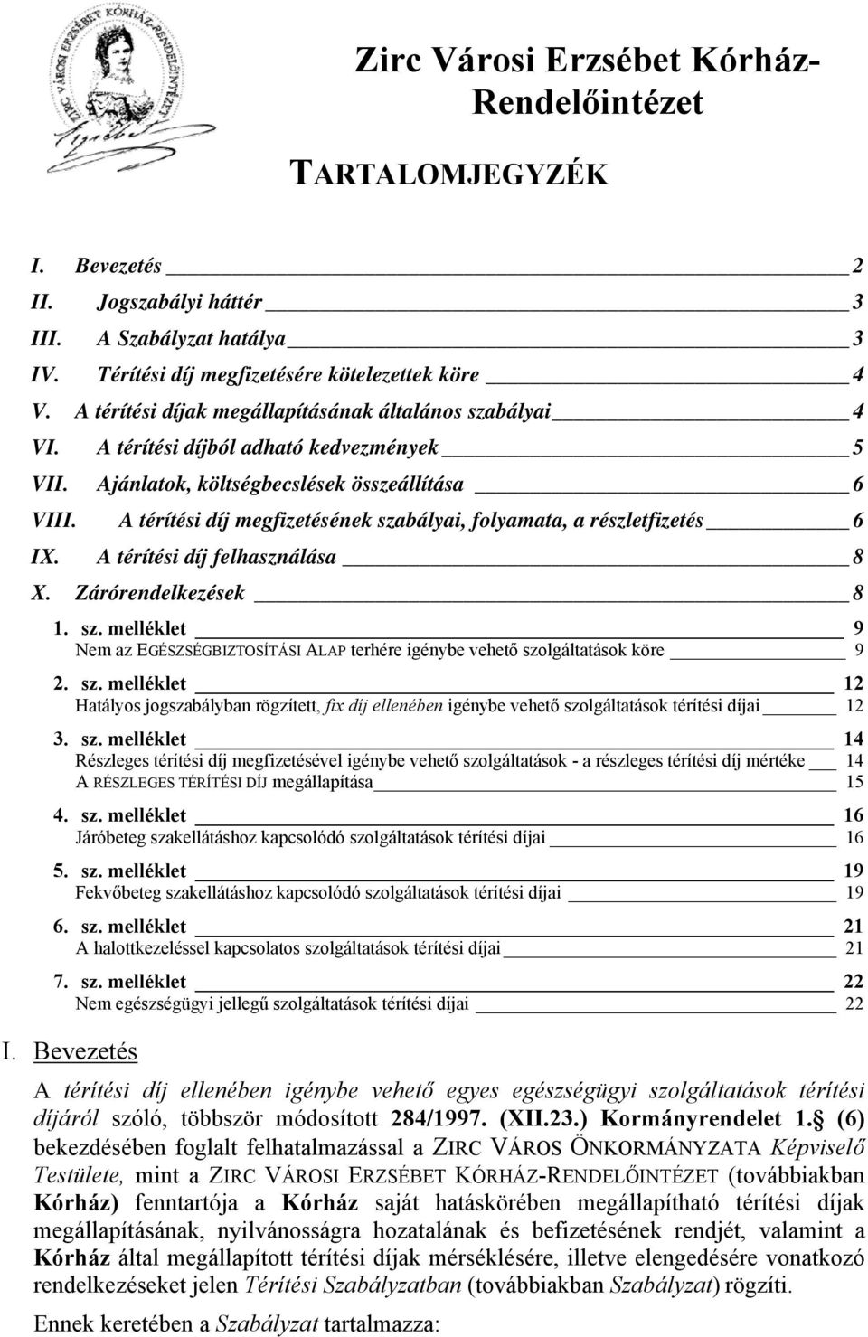 A térítési díj felhasználása 8 X. Zárórendelkezések 8 1. sz. melléklet 9 Nem az EGÉSZSÉGBIZTOSÍTÁSI ALAP terhére igénybe vehető szolgáltatások köre 9 2. sz. melléklet 12 Hatályos jogszabályban rögzített, fix díj ellenében igénybe vehető szolgáltatások térítési díjai 12 3.