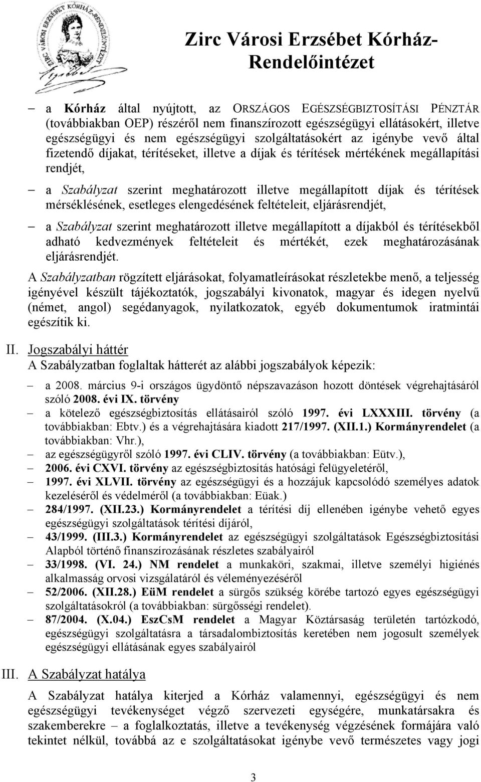 mérséklésének, esetleges elengedésének feltételeit, eljárásrendjét, a Szabályzat szerint meghatározott illetve megállapított a díjakból és térítésekből adható kedvezmények feltételeit és mértékét,