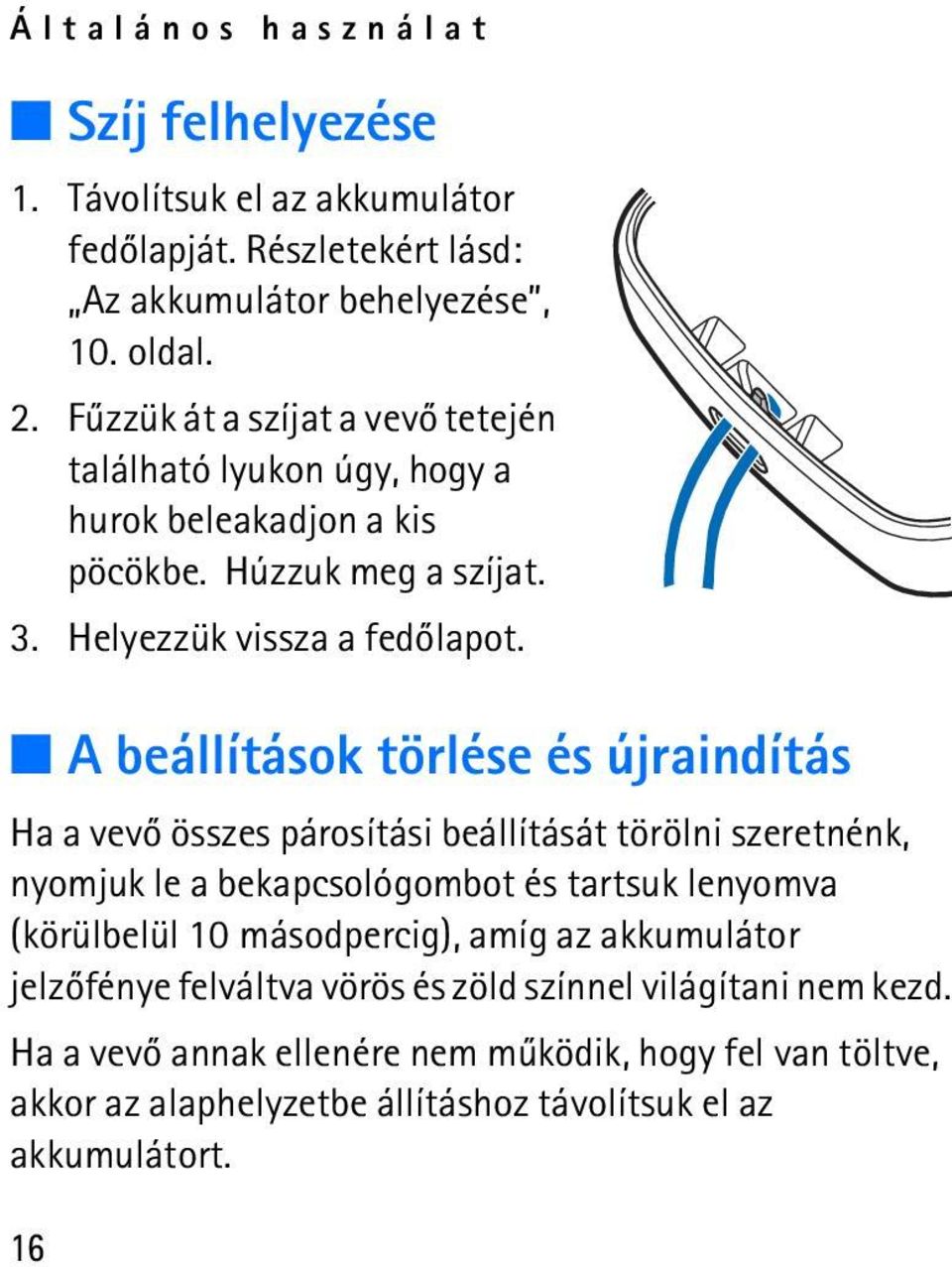 A beállítások törlése és újraindítás Ha a vevõ összes párosítási beállítását törölni szeretnénk, nyomjuk le a bekapcsológombot és tartsuk lenyomva (körülbelül 10