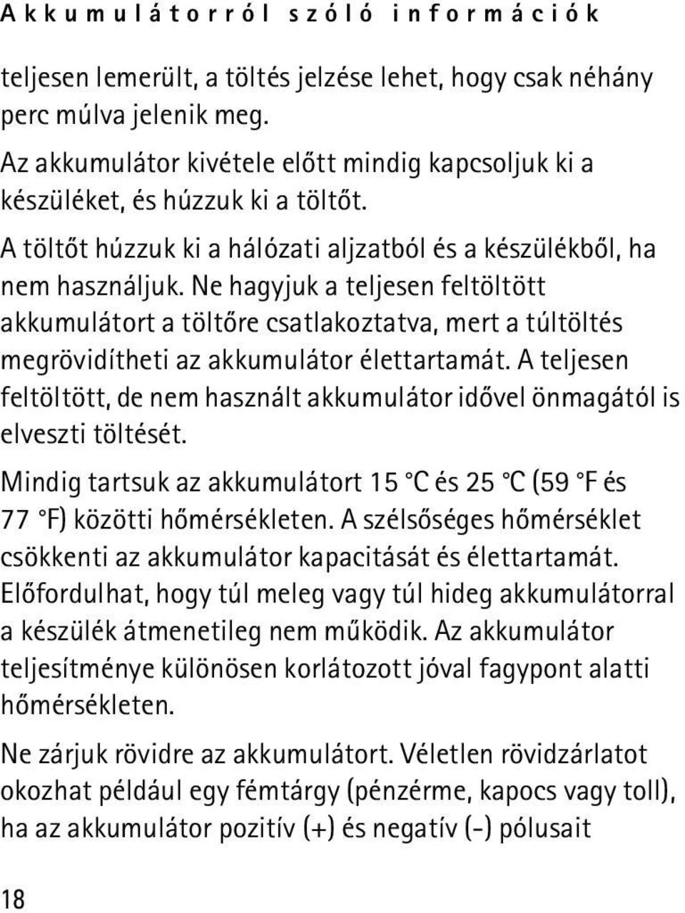 Ne hagyjuk a teljesen feltöltött akkumulátort a töltõre csatlakoztatva, mert a túltöltés megrövidítheti az akkumulátor élettartamát.