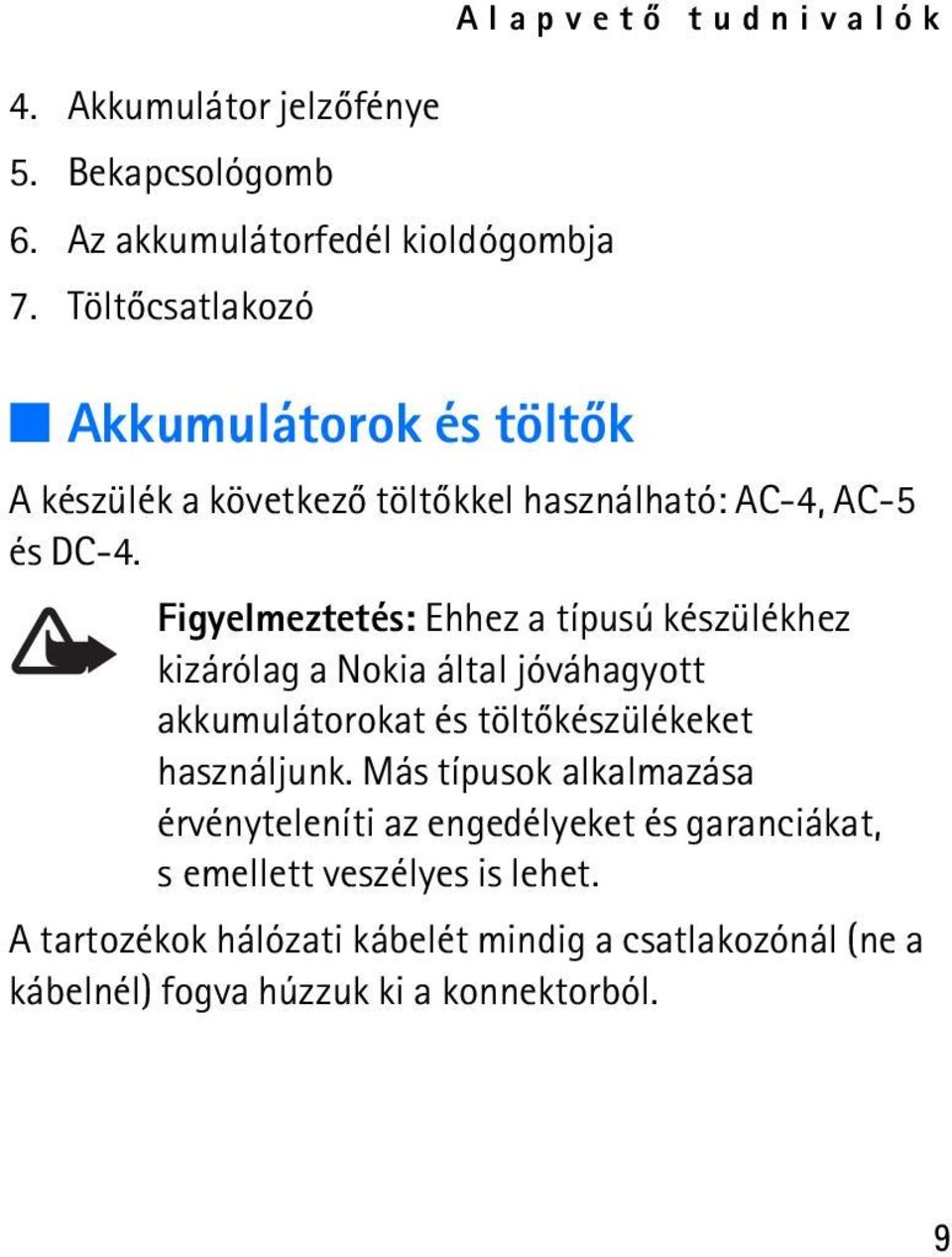 Figyelmeztetés: Ehhez a típusú készülékhez kizárólag a Nokia által jóváhagyott akkumulátorokat és töltõkészülékeket használjunk.