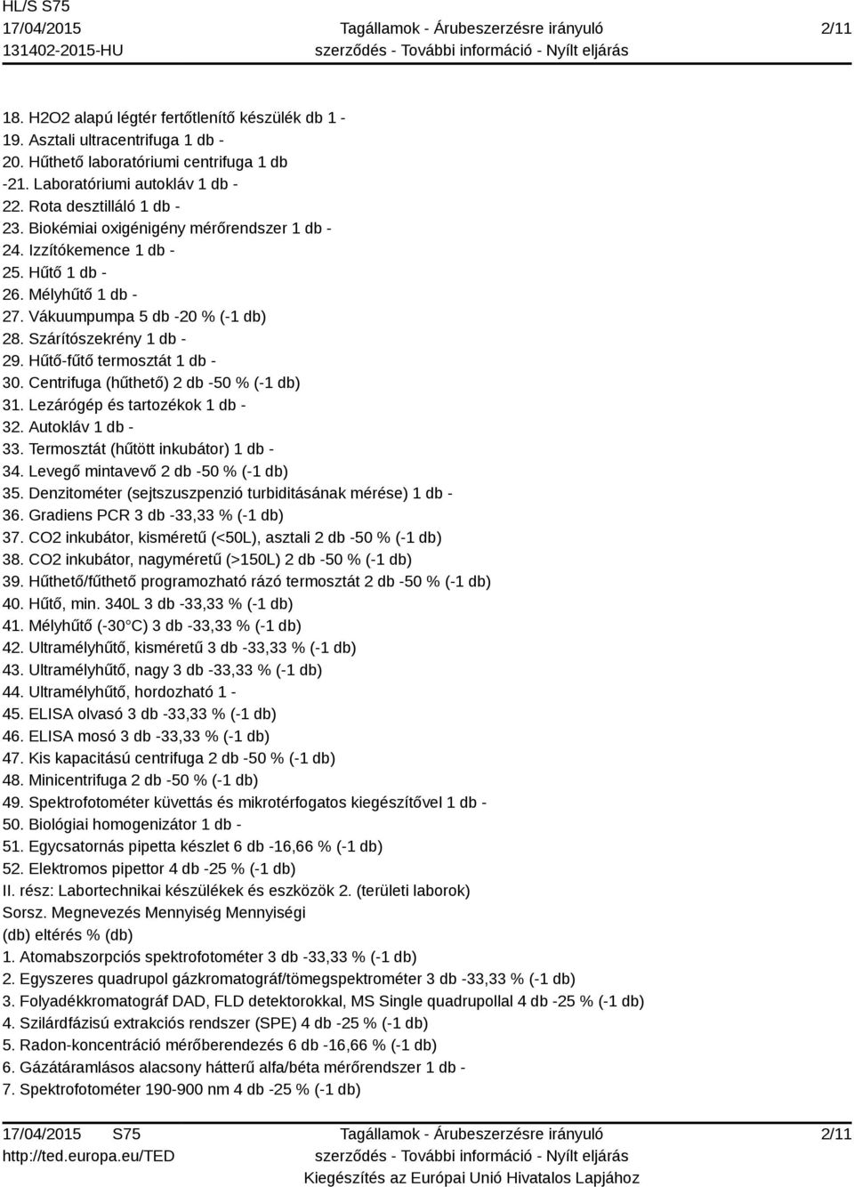 Centrifuga (hűthető) 2 db -50 % (-1 db) 31. Lezárógép és tartozékok 1 db - 32. Autokláv 1 db - 33. Termosztát (hűtött inkubátor) 1 db - 34. Levegő mintavevő 2 db -50 % (-1 db) 35.