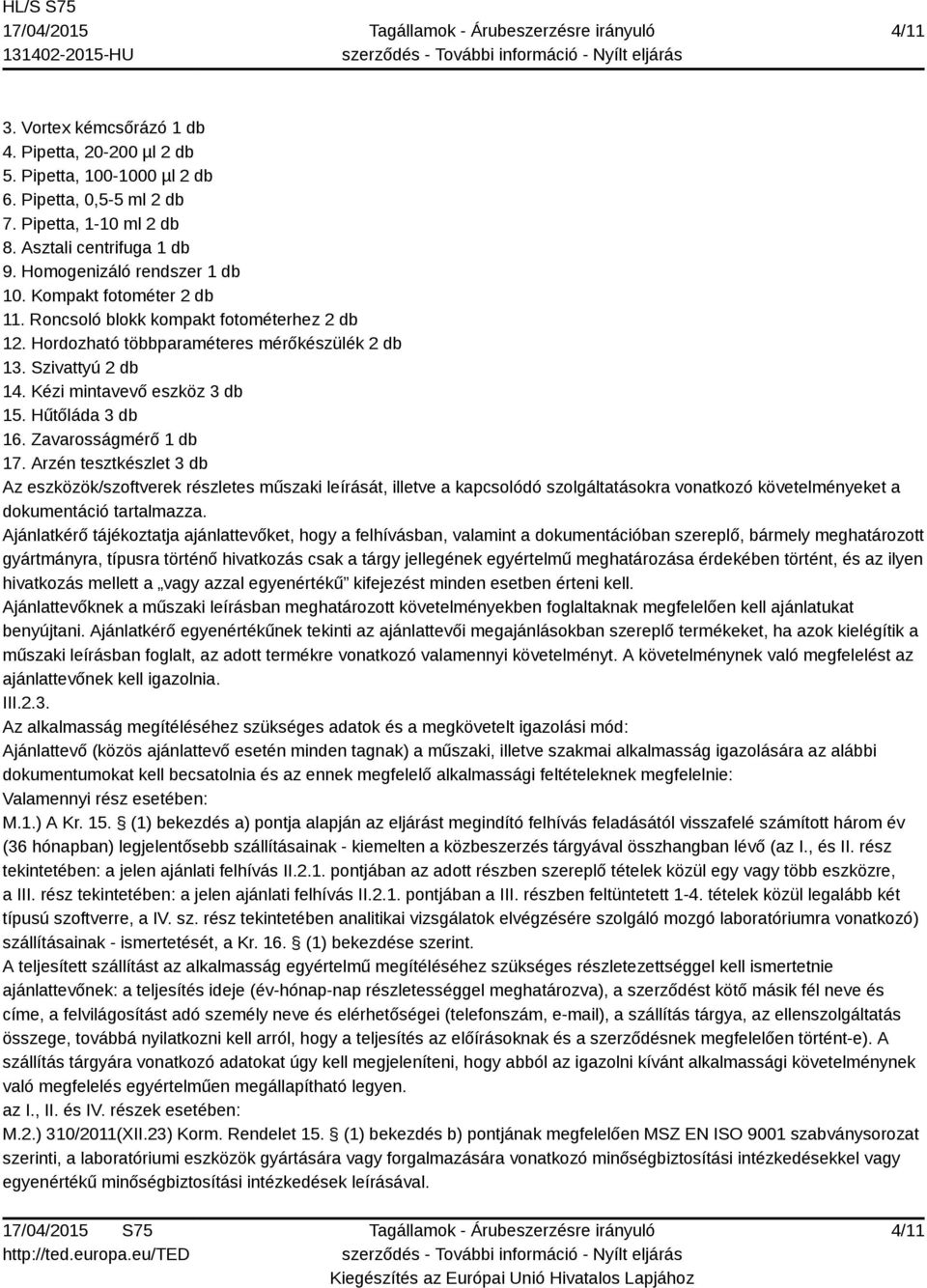 Zavarosságmérő 1 db 17. Arzén tesztkészlet 3 db Az eszközök/szoftverek részletes műszaki leírását, illetve a kapcsolódó szolgáltatásokra vonatkozó követelményeket a dokumentáció tartalmazza.