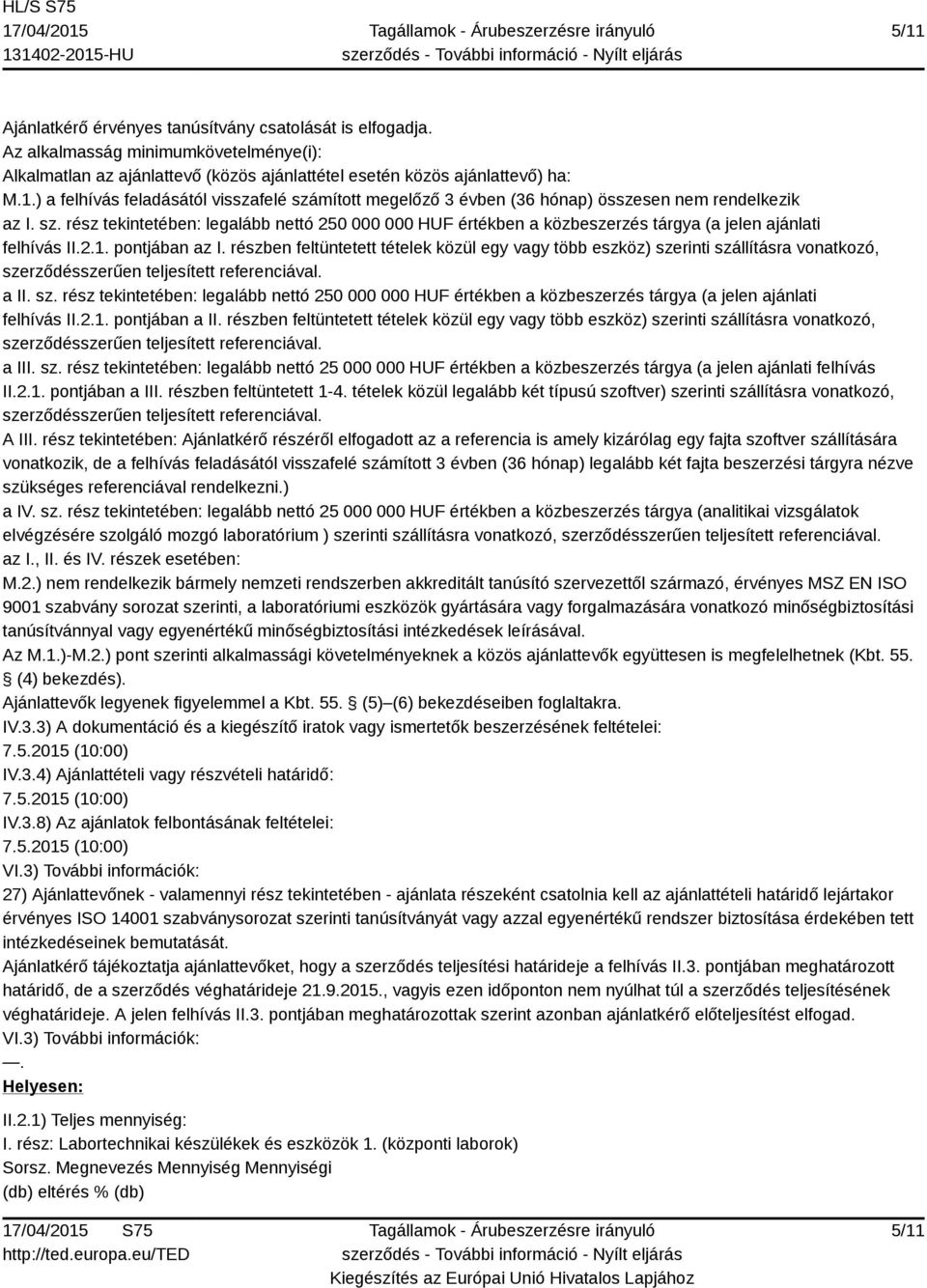 részben feltüntetett tételek közül egy vagy több eszköz) szerinti szállításra vonatkozó, szerződésszerűen teljesített referenciával. a II. sz. rész tekintetében: legalább nettó 250 000 000 HUF értékben a közbeszerzés tárgya (a jelen ajánlati felhívás II.