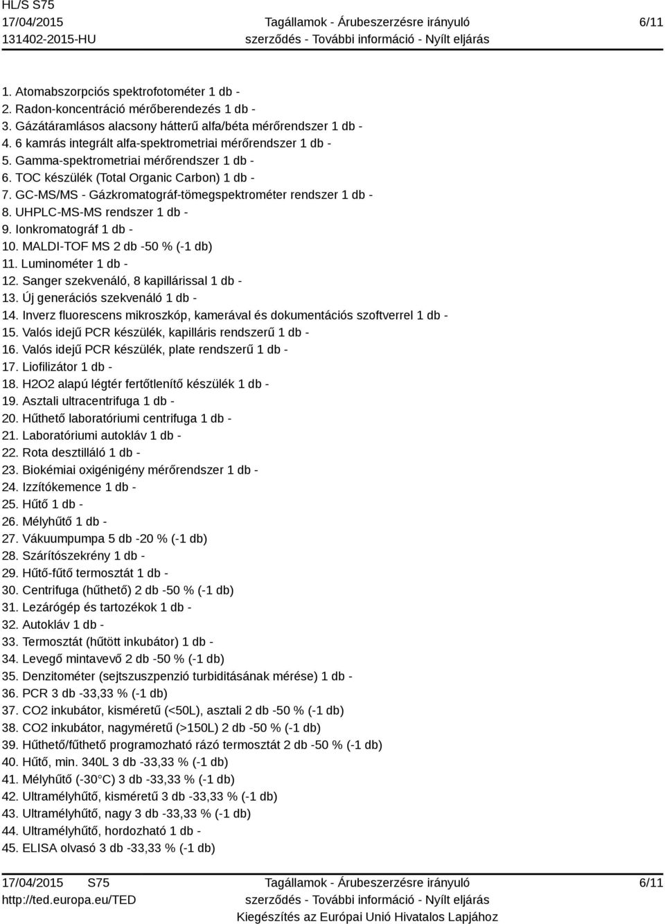 GC-MS/MS - Gázkromatográf-tömegspektrométer rendszer 1 db - 8. UHPLC-MS-MS rendszer 1 db - 9. Ionkromatográf 1 db - 10. MALDI-TOF MS 2 db -50 % (-1 db) 11. Luminométer 1 db - 12.