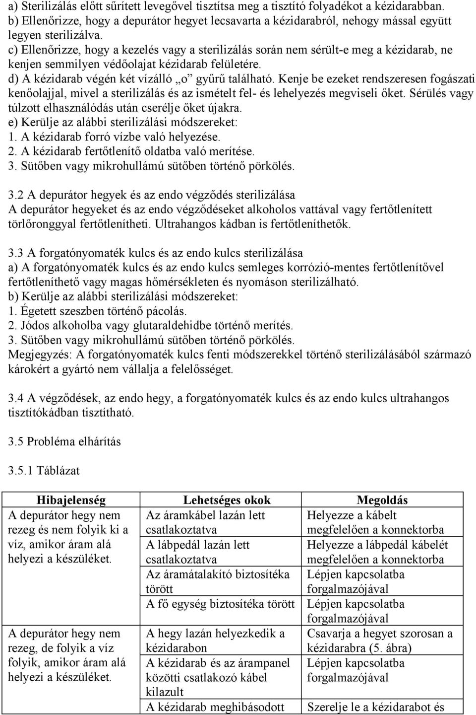 c) Ellenőrizze, hogy a kezelés vagy a sterilizálás során nem sérült-e meg a kézidarab, ne kenjen semmilyen védőolajat kézidarab felületére. d) A kézidarab végén két vízálló o gyűrű található.