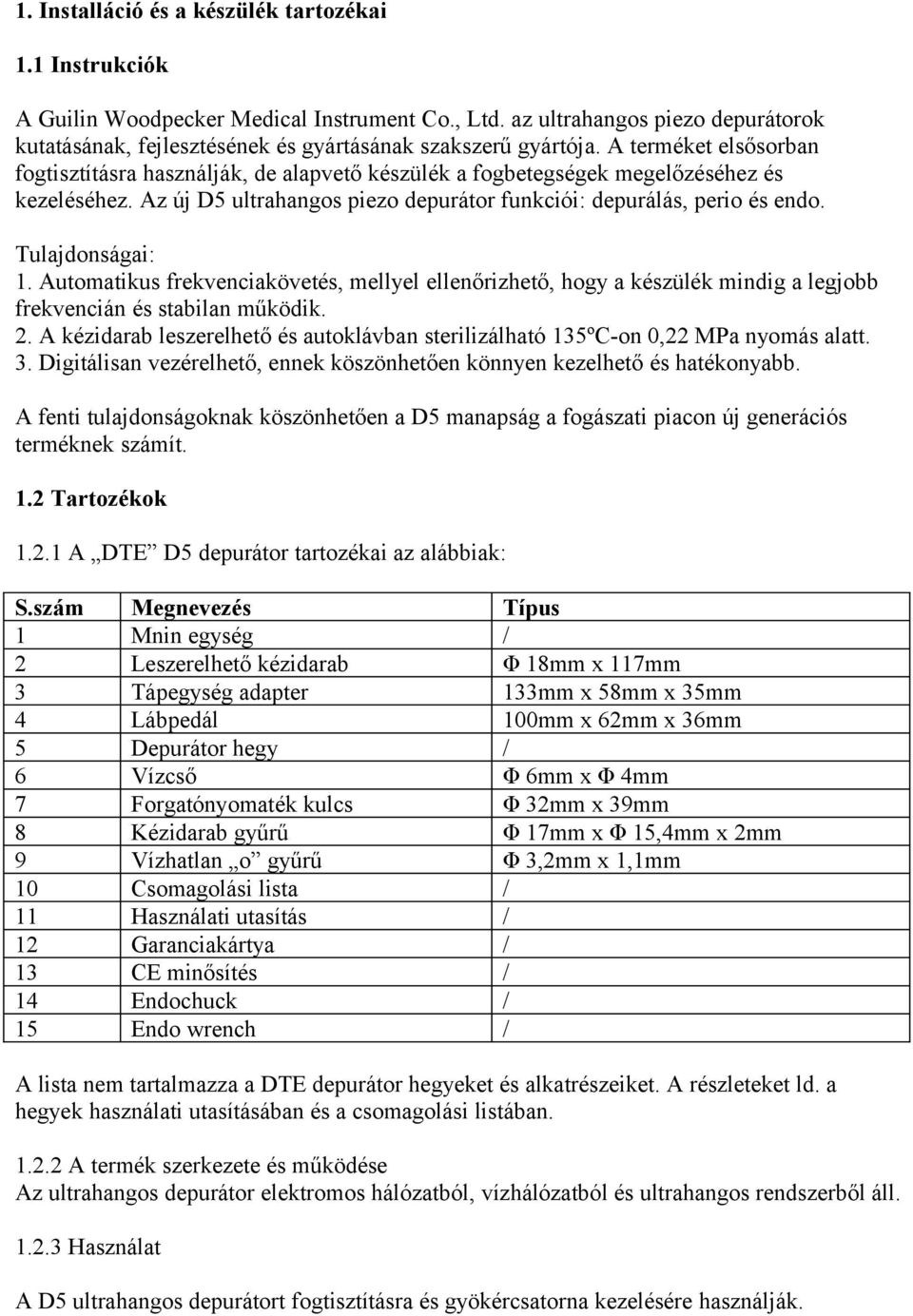 Tulajdonságai: 1. Automatikus frekvenciakövetés, mellyel ellenőrizhető, hogy a készülék mindig a legjobb frekvencián és stabilan működik. 2.