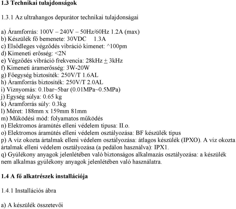 6AL h) Áramforrás biztosíték: 250V/T 2.0AL i) Víznyomás: 0.1bar~5bar (0.01MPa~0.5MPa) j) Egység súlya: 0.65 kg k) Áramforrás súly: 0.