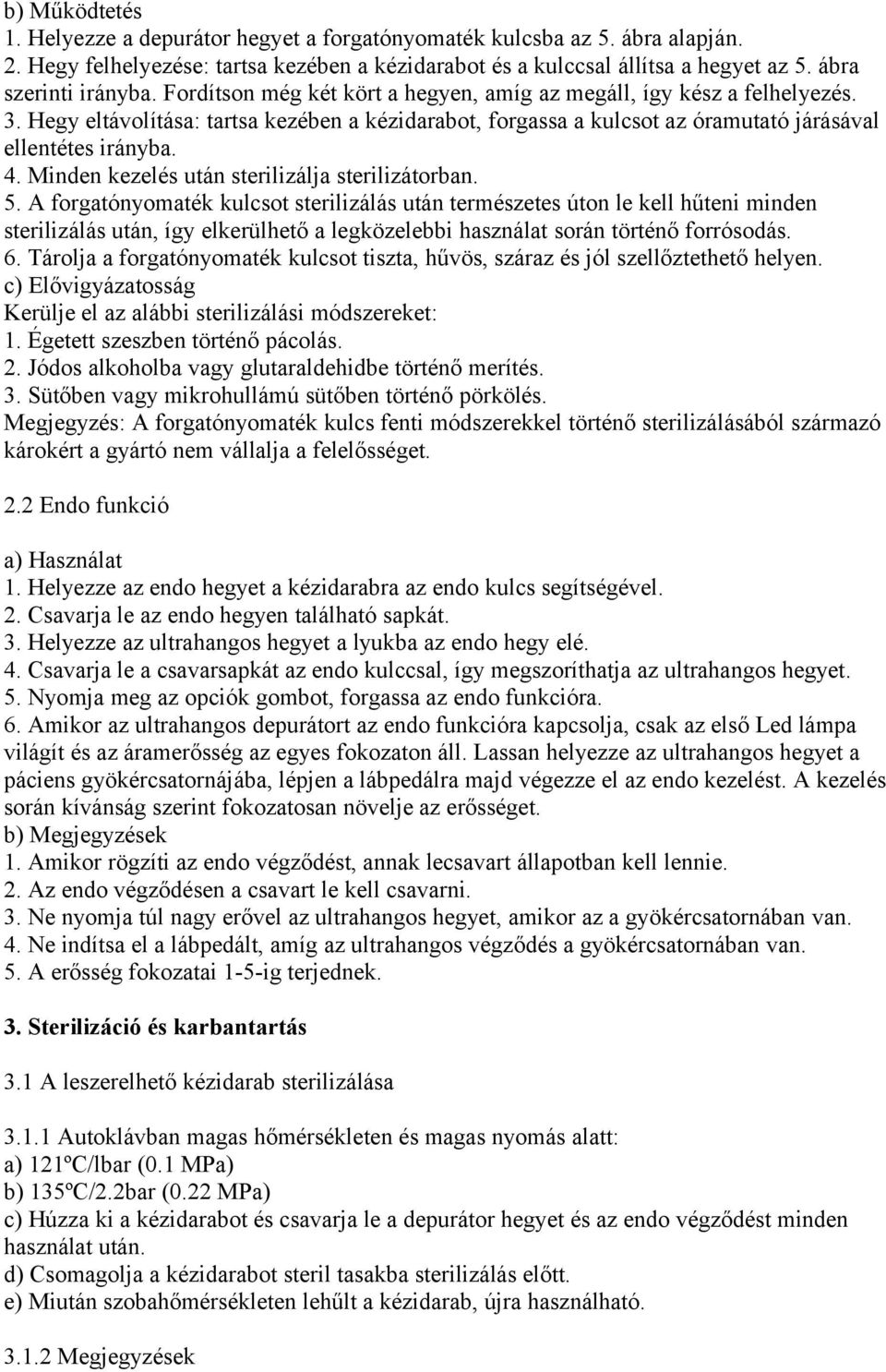 Hegy eltávolítása: tartsa kezében a kézidarabot, forgassa a kulcsot az óramutató járásával ellentétes irányba. 4. Minden kezelés után sterilizálja sterilizátorban. 5.