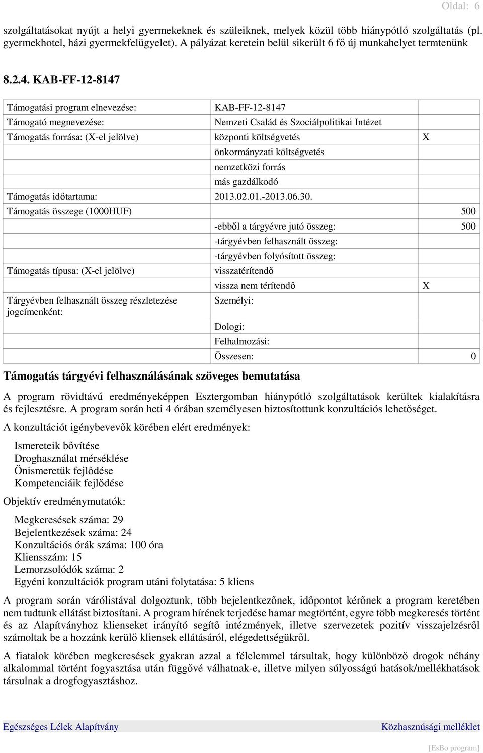 KAB-FF-12-8147 Támogatási program elnevezése: KAB-FF-12-8147 Nemzeti Család és Szociálpolitikai Intézet Támogatás forrása: (-el jelölve) központi költségvetés Támogatás időtartama: 2013.02.01.-2013.