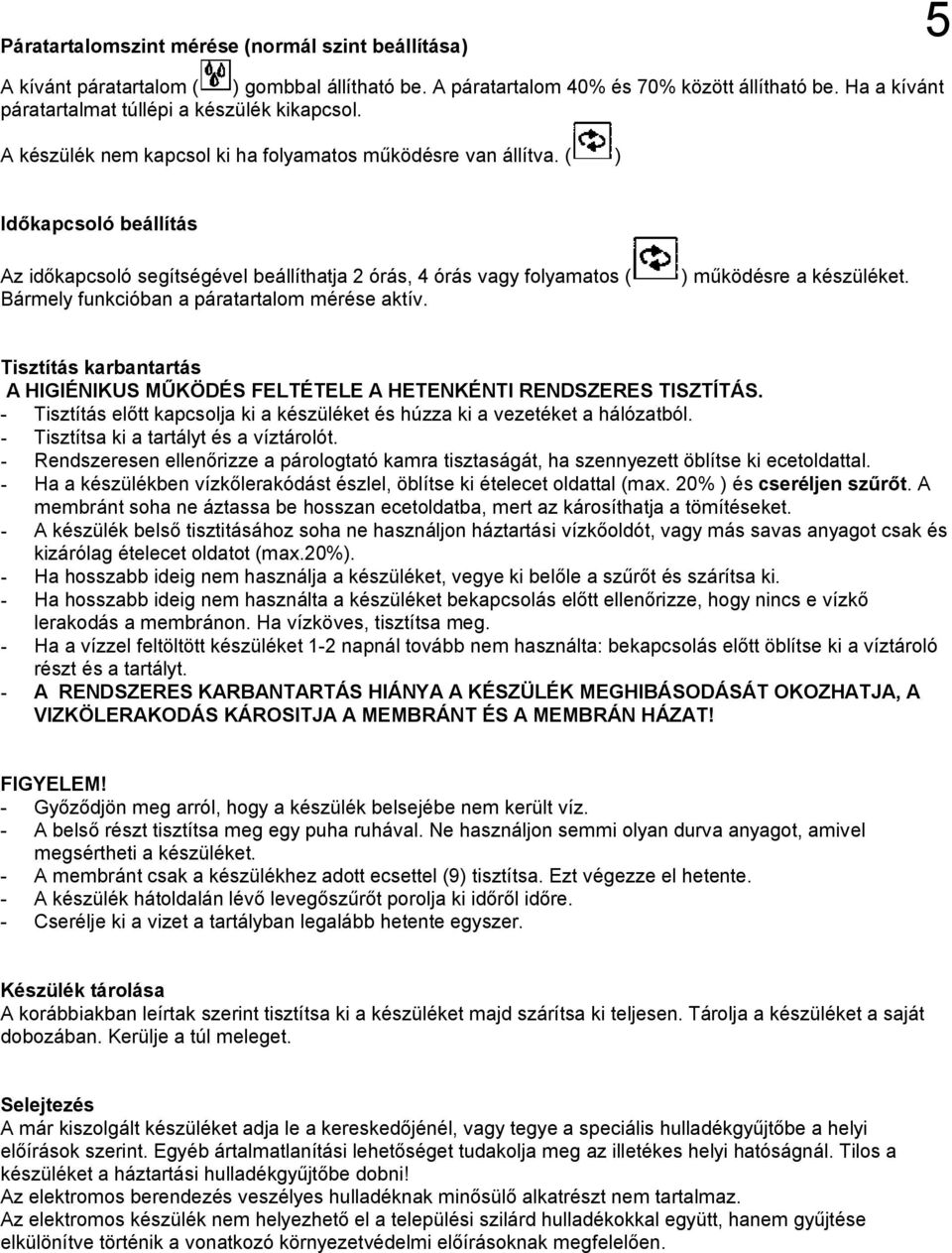 ( ) Id kapcsoló beállítás Az id kapcsoló segítségével beállíthatja 2 órás, 4 órás vagy folyamatos ( Bármely funkcióban a páratartalom mérése aktív. ) m ködésre a készüléket.