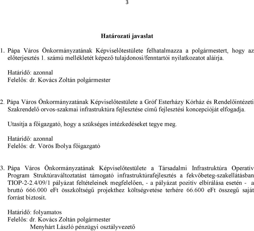 Pápa Város Önkormányzatának Képviselőtestülete a Gróf Esterházy Kórház és Rendelőintézeti Szakrendelő orvos-szakmai infrastruktúra fejlesztése című fejlesztési koncepcióját elfogadja.