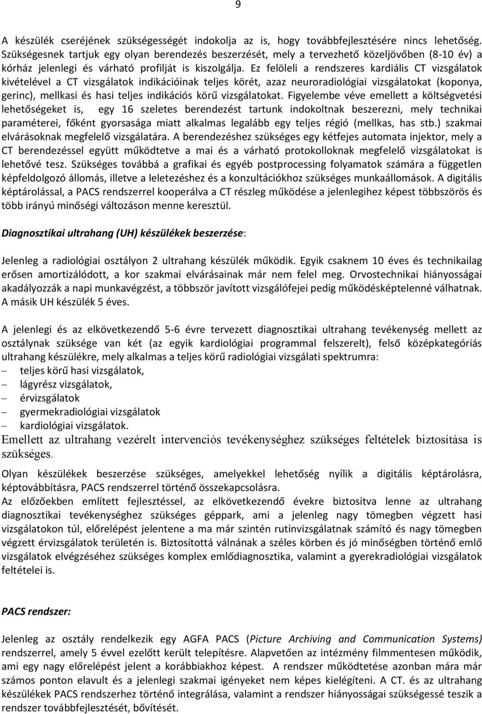 Ez felöleli a rendszeres kardiális CT vizsgálatok kivételével a CT vizsgálatok indikációinak teljes körét, azaz neuroradiológiai vizsgálatokat (koponya, gerinc), mellkasi és hasi teljes indikációs