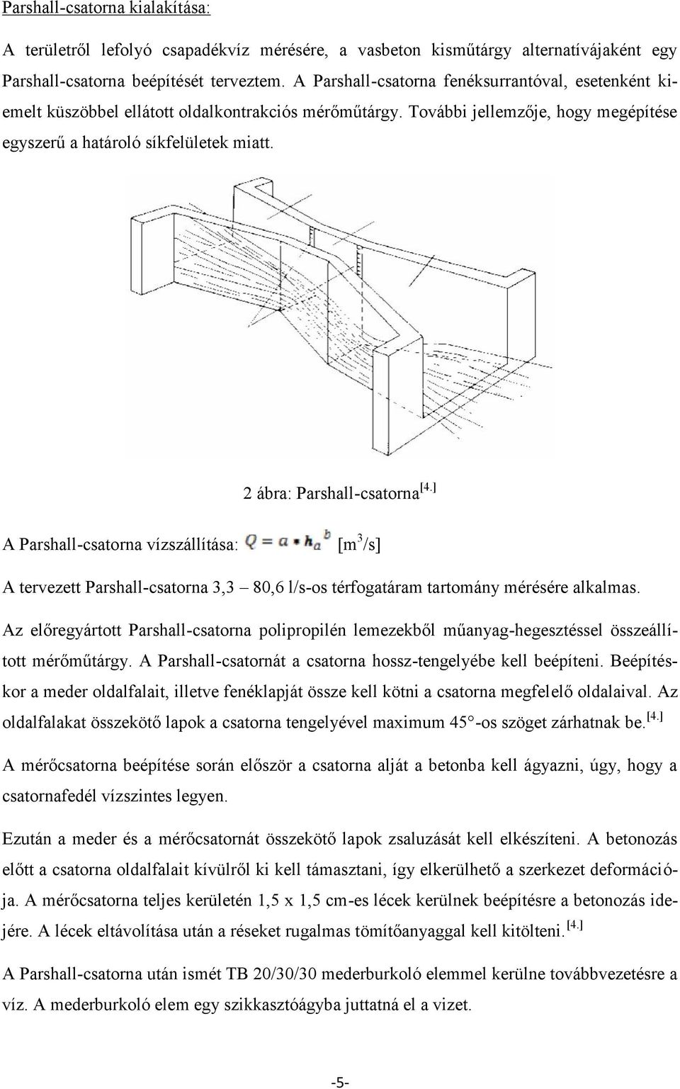 2 ábra: Parshall-csatorna [4.] A Parshall-csatorna vízszállítása: [m 3 /s] A tervezett Parshall-csatorna 3,3 80,6 l/s-os térfogatáram tartomány mérésére alkalmas.
