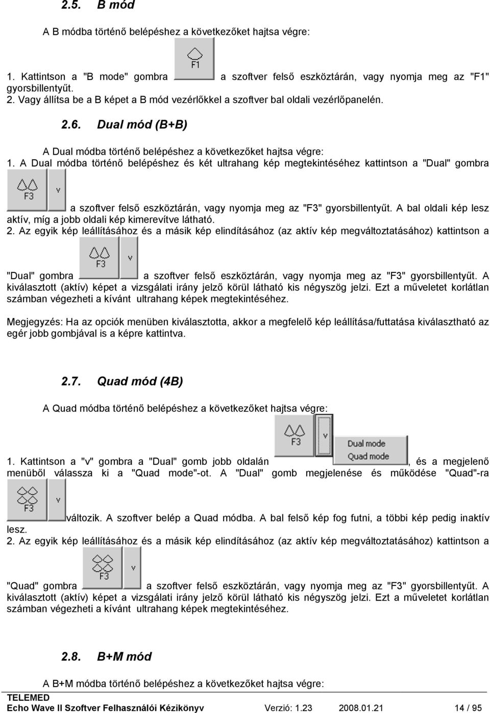 A Dual módba történő belépéshez és két ultrahang kép megtekintéséhez kattintson a "Dual" gombra a szoftver felső eszköztárán, vagy nyomja meg az "F3" gyorsbillentyűt.