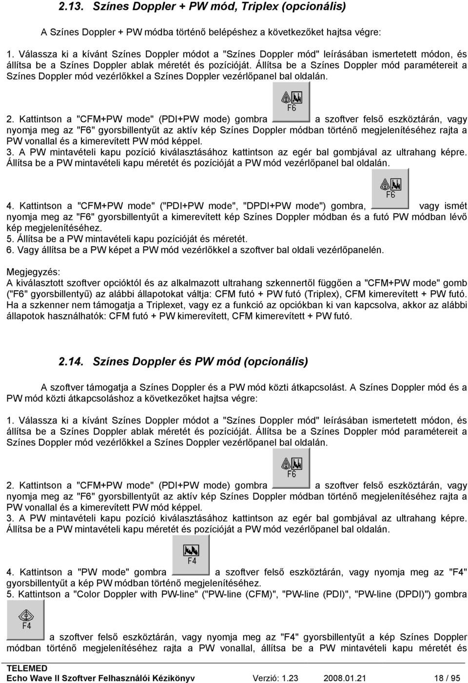 Állítsa be a Színes Doppler mód paramétereit a Színes Doppler mód vezérlőkkel a Színes Doppler vezérlőpanel bal oldalán. 2.