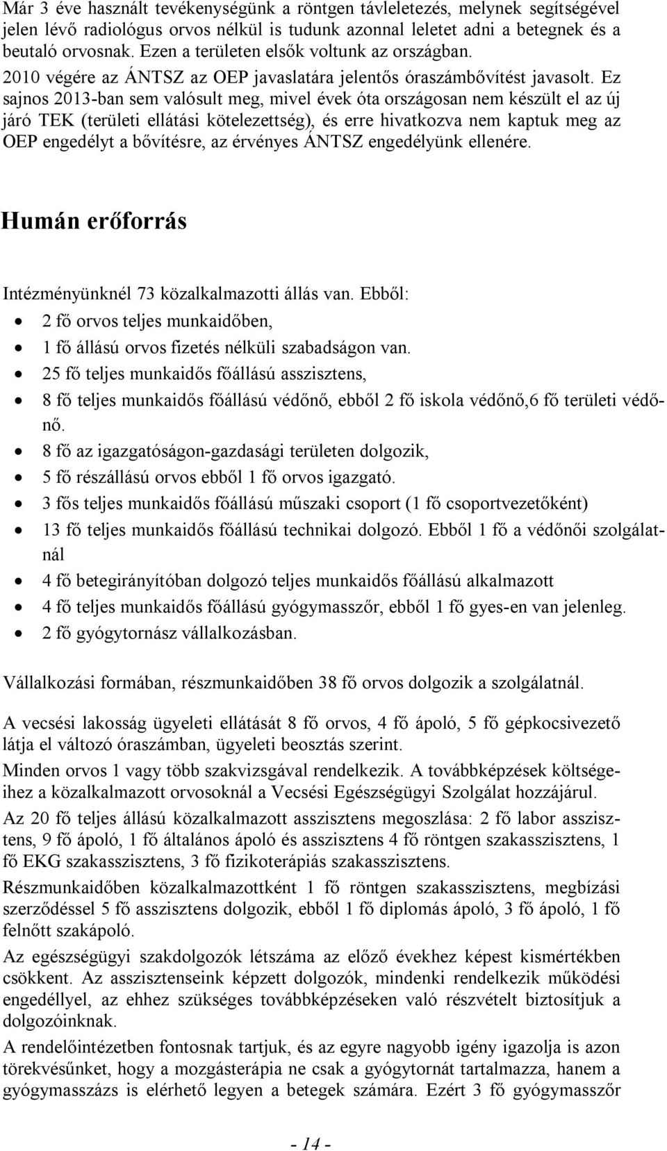 Ez sajnos 2013-ban sem valósult meg, mivel évek óta országosan nem készült el az új járó TEK (területi ellátási kötelezettség), és erre hivatkozva nem kaptuk meg az OEP engedélyt a bővítésre, az