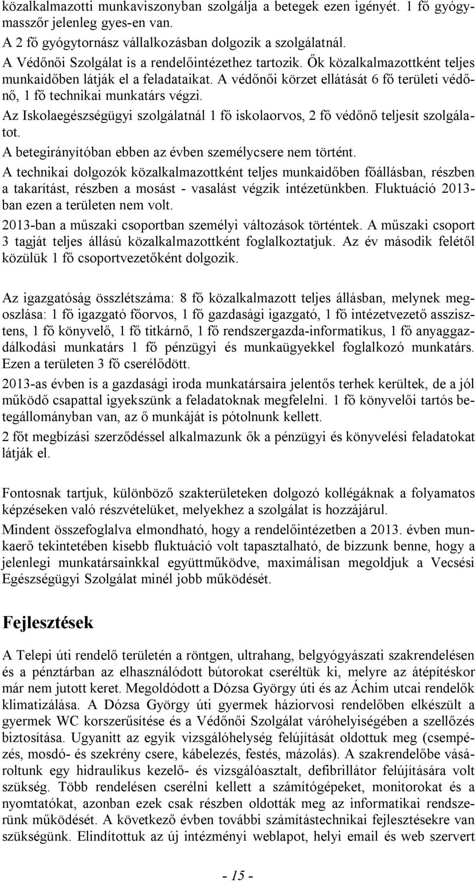 Az Iskolaegészségügyi szolgálatnál 1 fő iskolaorvos, 2 fő védőnő teljesít szolgálatot. A betegirányítóban ebben az évben személycsere nem történt.