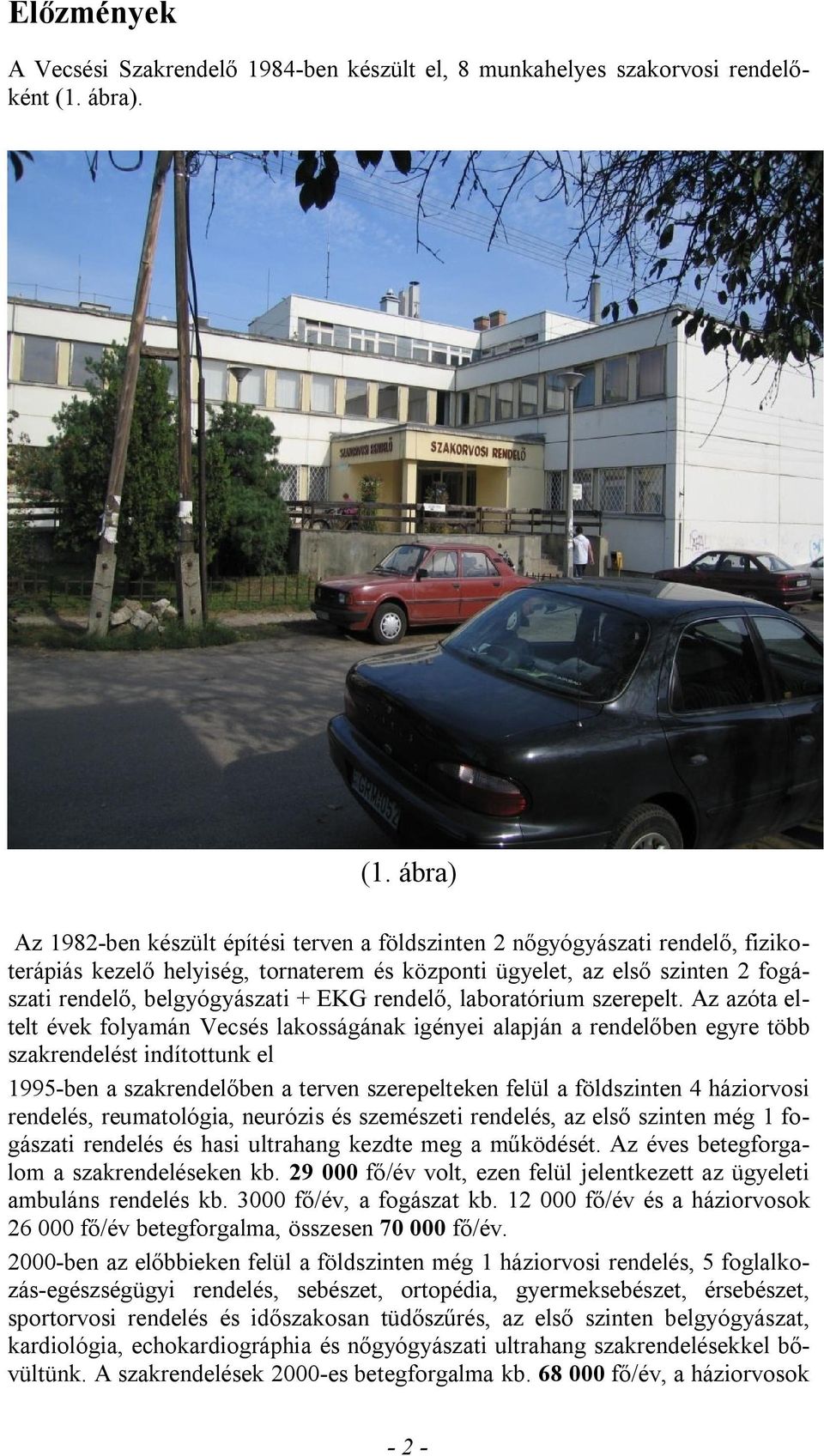 ábra) Az 1982-ben készült építési terven a földszinten 2 nőgyógyászati rendelő, fizikoterápiás kezelő helyiség, tornaterem és központi ügyelet, az első szinten 2 fogászati rendelő, belgyógyászati +