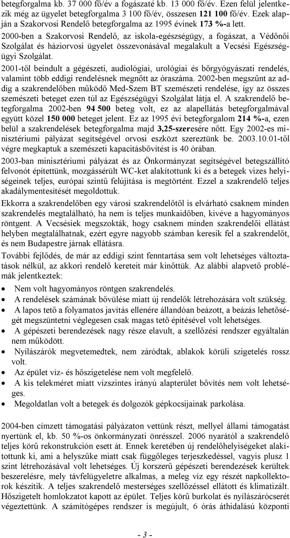 2000-ben a Szakorvosi Rendelő, az iskola-egészségügy, a fogászat, a Védőnői Szolgálat és háziorvosi ügyelet összevonásával megalakult a Vecsési Egészségügyi Szolgálat.