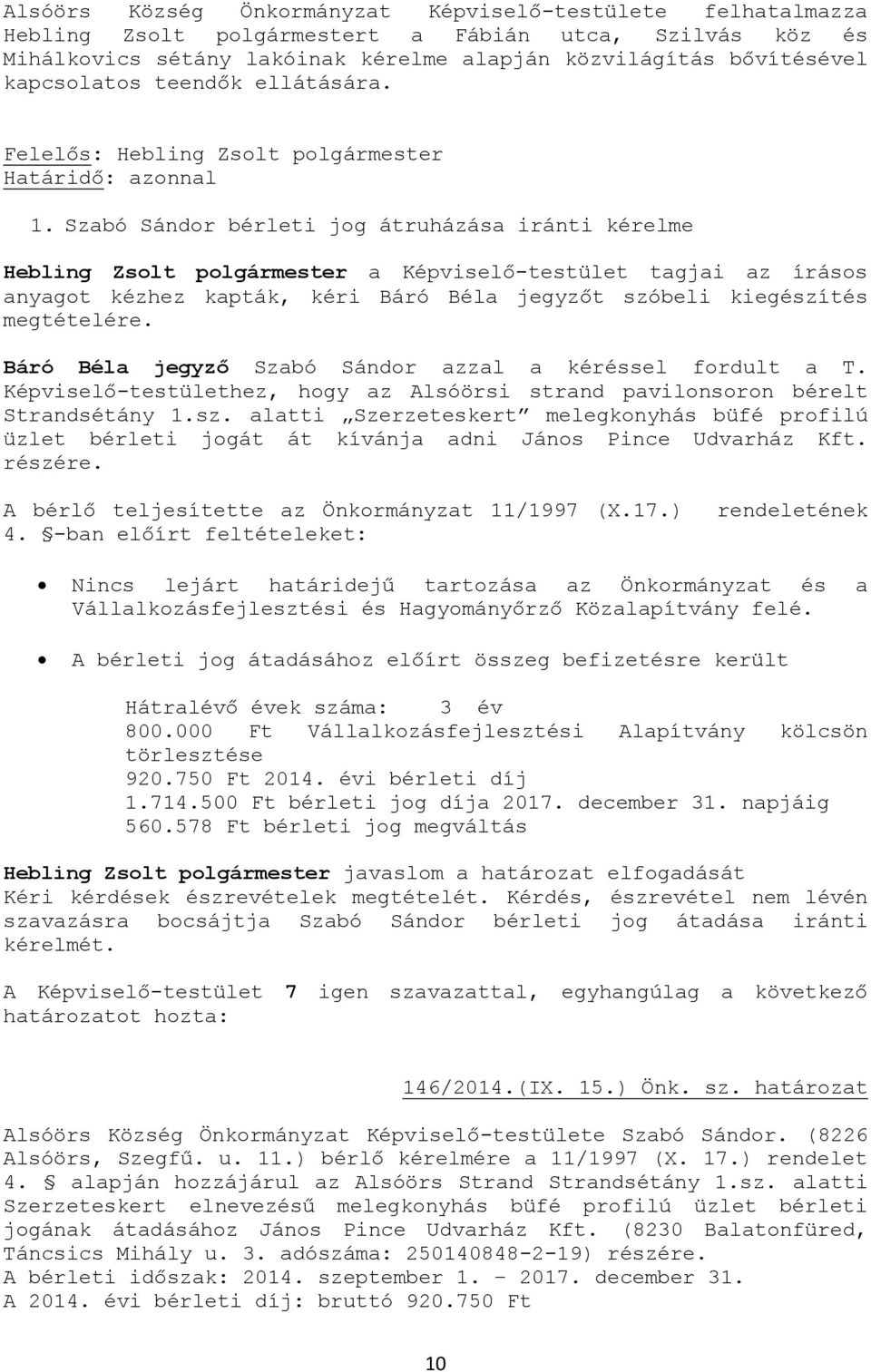 Szabó Sándor bérleti jog átruházása iránti kérelme Hebling Zsolt polgármester a Képviselő-testület tagjai az írásos anyagot kézhez kapták, kéri Báró Béla jegyzőt szóbeli kiegészítés megtételére.