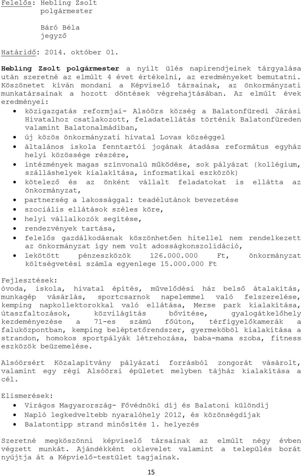 Köszönetet kíván mondani a Képviselő társainak, az önkormányzati munkatársainak a hozott döntések végrehajtásában.