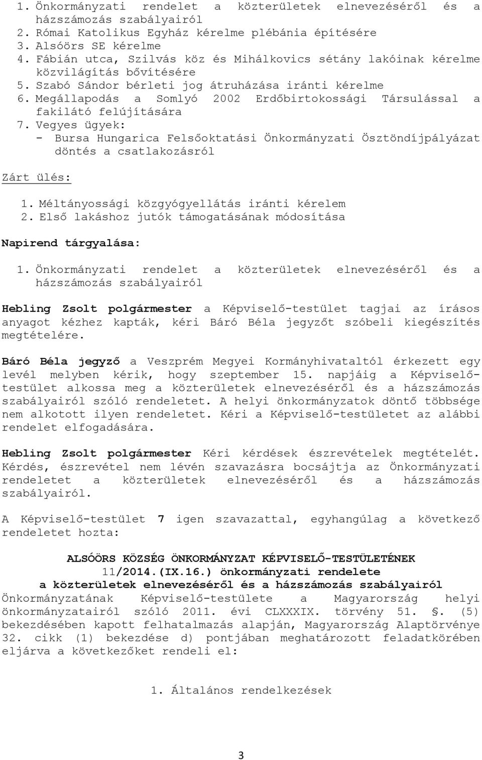 Megállapodás a Somlyó 2002 Erdőbirtokossági Társulással a fakilátó felújítására 7. Vegyes ügyek: - Bursa Hungarica Felsőoktatási Önkormányzati Ösztöndíjpályázat döntés a csatlakozásról Zárt ülés: 1.