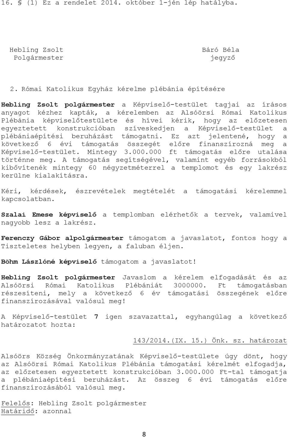 képviselőtestülete és hívei kérik, hogy az előzetesen egyeztetett konstrukcióban szíveskedjen a Képviselő-testület a plébániaépítési beruházást támogatni.