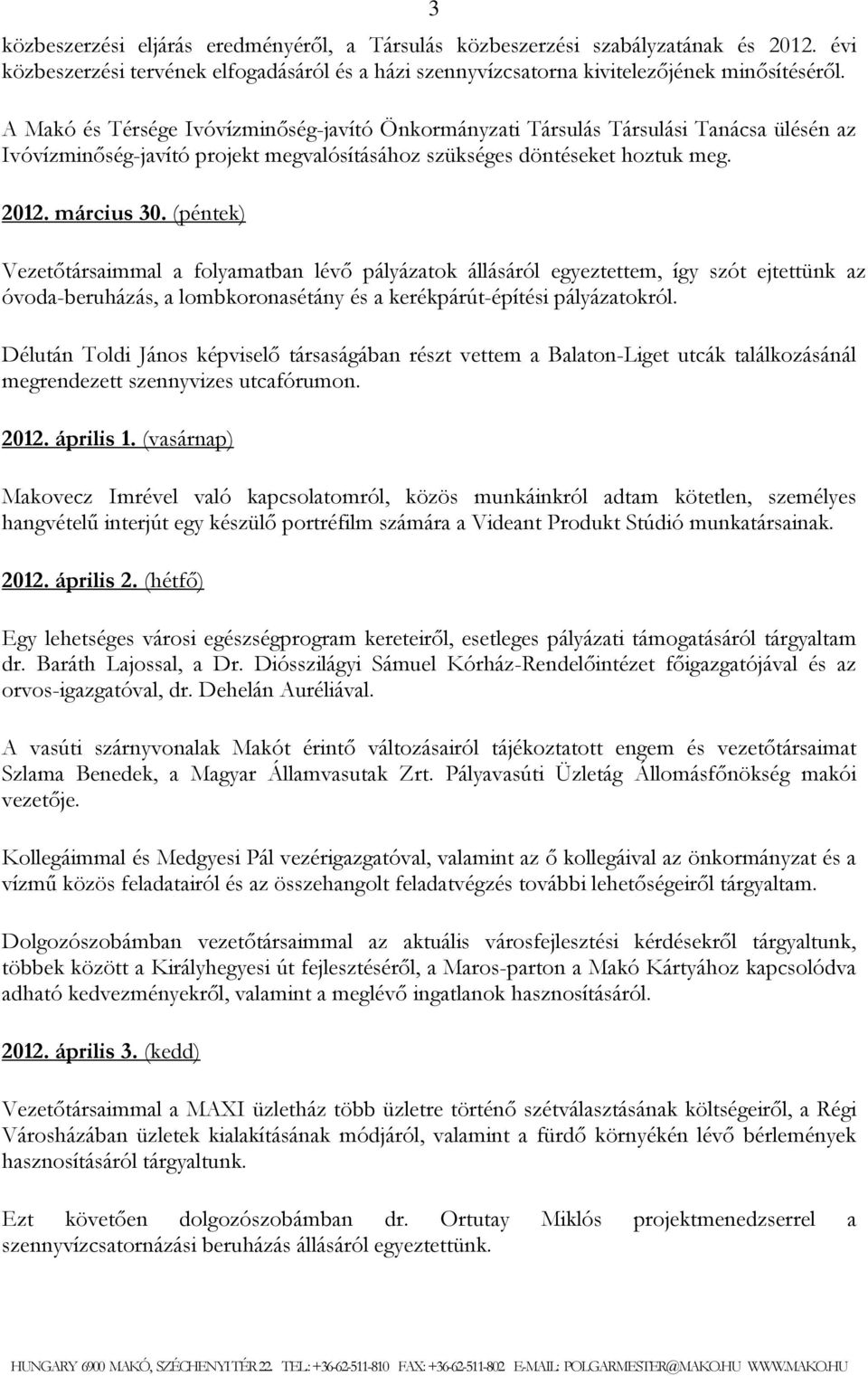 (péntek) 3 Vezetőtársaimmal a folyamatban lévő pályázatok állásáról egyeztettem, így szót ejtettünk az óvoda-beruházás, a lombkoronasétány és a kerékpárút-építési pályázatokról.