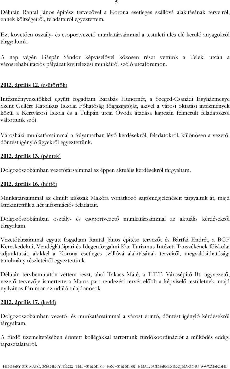 A nap végén Gáspár Sándor képviselővel közösen részt vettünk a Teleki utcán a városrehabilitációs pályázat kivitelezési munkáiról szóló utcafórumon. 5 2012. április 12.