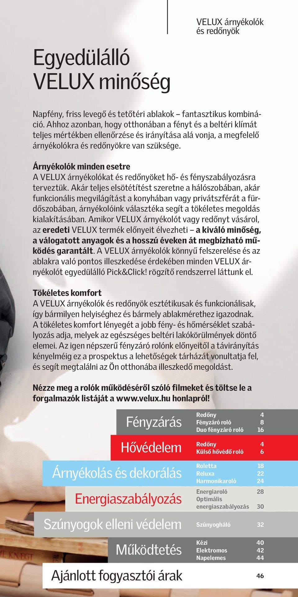 Árnyékolók minden esetre A VELUX árnyékolókat és redőnyöket hő- és fényszabályozásra terveztük.