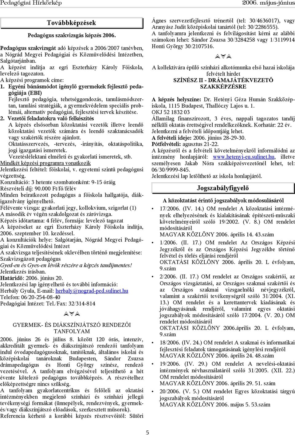 Egyéni bánásmódot igénylő gyermekek fejlesztő pedagógiája (EBI) Fejlesztő pedagógia, tehetséggondozás, tanulásmódszertan, tanulási stratégiák, a gyermekvédelem speciális problémái, alternatív